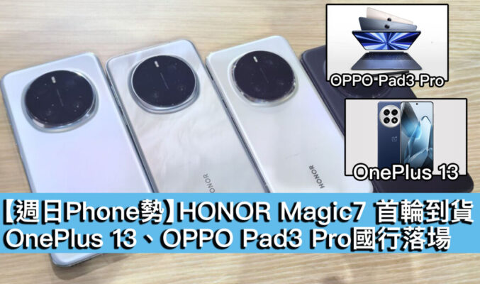 【週日Phone勢】HONOR Magic7 首輪到貨！OnePlus 13、OPPO Pad3 Pro國行落場