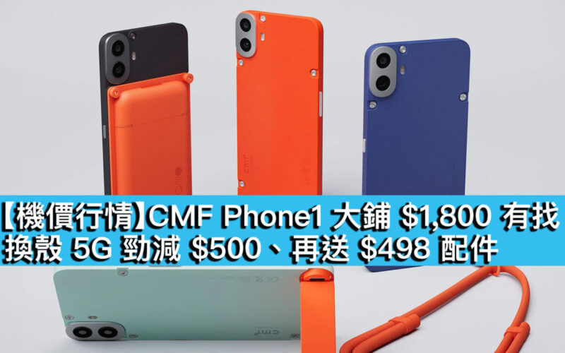 【機價行情】CMF Phone1 大鋪 $1,800 有找！換殼 5G 勁減 $500、再送 $498 配件