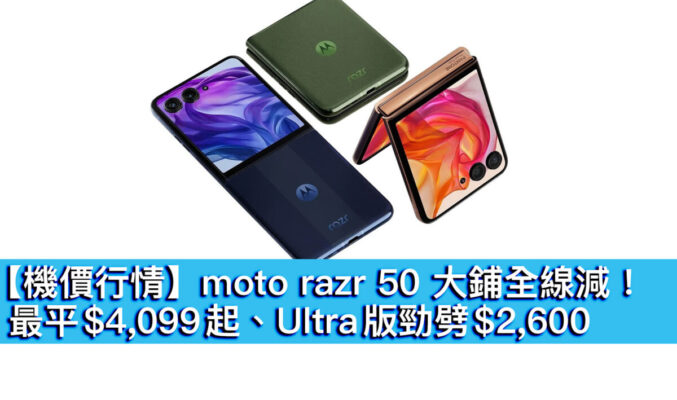 【機價行情】moto razr 50 大鋪全線減！最平 $4,099 起、Ultra 版勁劈 $2,600