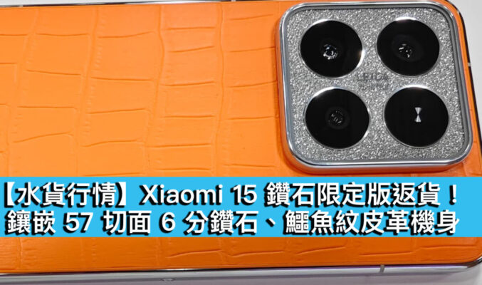 【水貨行情】Xiaomi 15 鑽石限定版返貨！鑲嵌 57 切面 6 分鑽石、鱷魚紋皮革機身