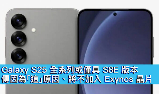 Galaxy S25 全系列或僅具 S8E 版本！傳因為「這」原因、將不加入 Exynos 晶片