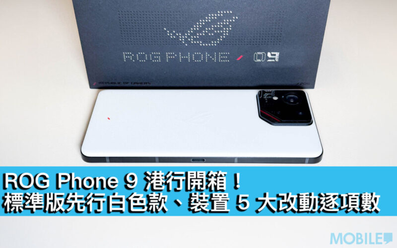 ROG Phone 9 港版開箱！標準版先行白色款、裝置 5大改動逐項數