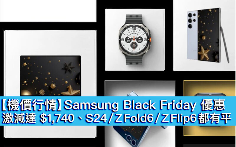 【機價行情】Samsung Black Friday 優惠！激減達 $1,740、S24 / Z Fold6 / Z Flip6 都有平