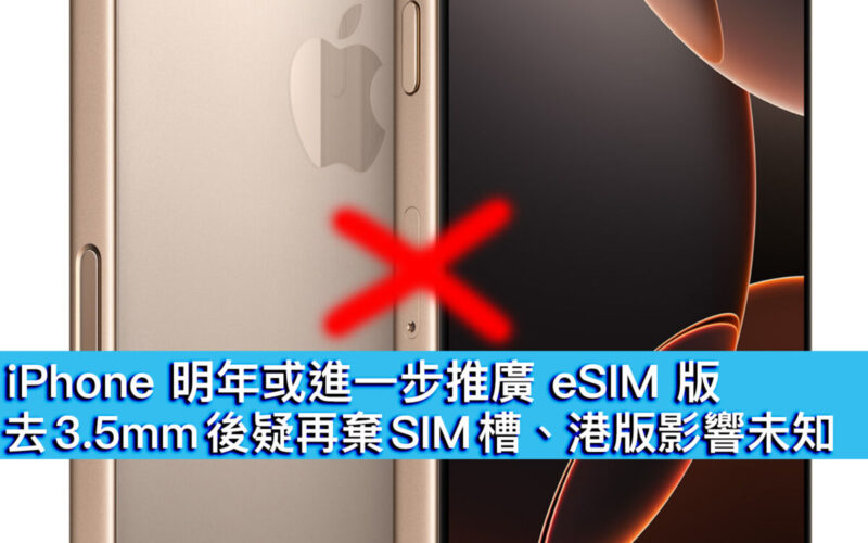 iPhone 明年或進一步推廣 eSIM 版！去 3.5mm 後疑再棄 SIM 槽、港版機影響未知