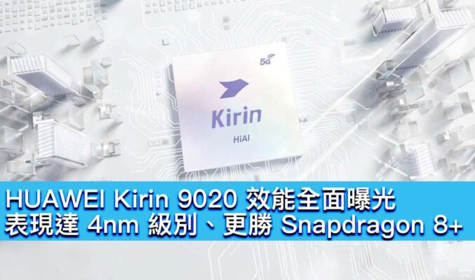 HUAWEI Kirin 9020 效能全面曝光！表現達 4nm 級別、更勝 Snapdragon 8+