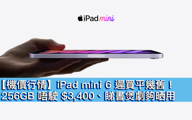 【機價行情】iPad mini 6 遲買平幾舊！256GB 唔駛 $3,400、睇書煲劇夠晒用