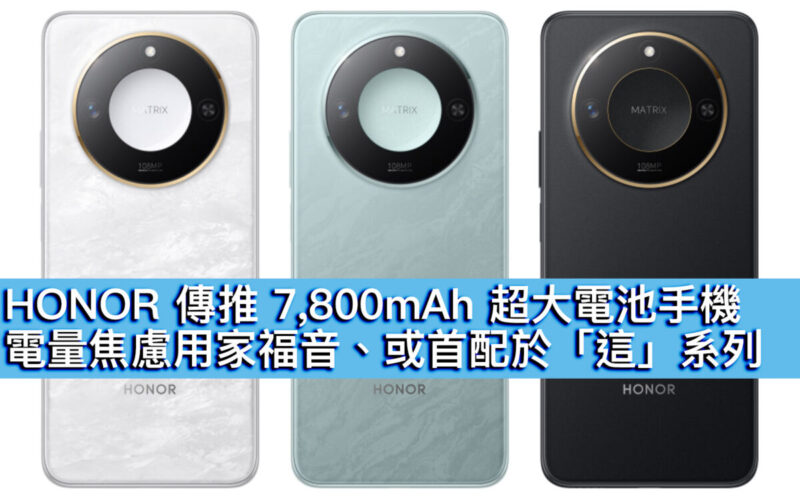 HONOR 傳推 7,800mAh 超大電池手機！電量焦慮用家福音、或首配於「這」系列