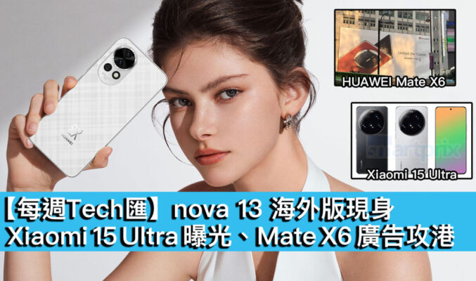 【每週Tech匯】nova 13 海外版現身、Xiaomi 15 Ultra 曝光、Mate X6 廣告攻港