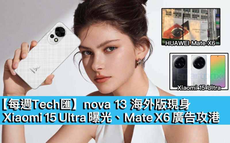 【每週Tech匯】nova 13 海外版現身、Xiaomi 15 Ultra 曝光、Mate X6 廣告攻港