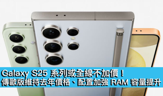 Galaxy S25 系列或全線不加價！傳歐版維持去年價格、配置加強 RAM 容量提升