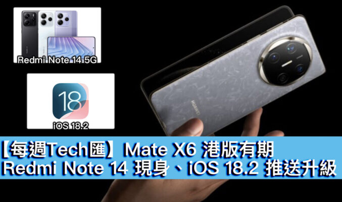 【每週Tech匯】Mate X6 港版有期、Redmi Note 14 現身、iOS 18.2 推送升級