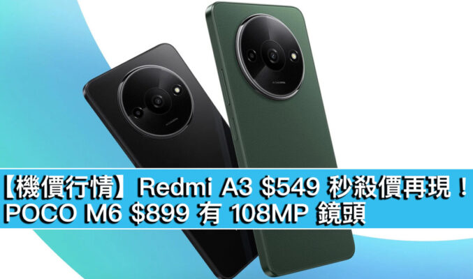 【機價行情】Redmi A3 $549 秒殺價再現！POCO M6 $899 有 108MP 鏡頭