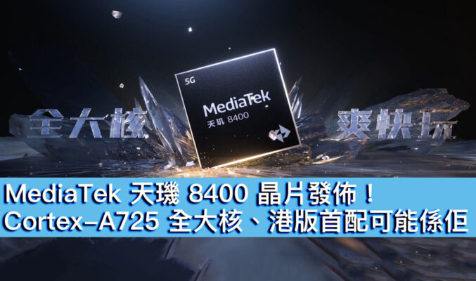 MediaTek 天璣 8400 晶片發佈！Cortex-A725 全大核、港版首配可能係佢