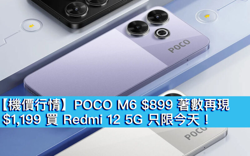 【機價行情】POCO M6 $899 著數再現！$1,199 買 Redmi 12 5G 只限今天