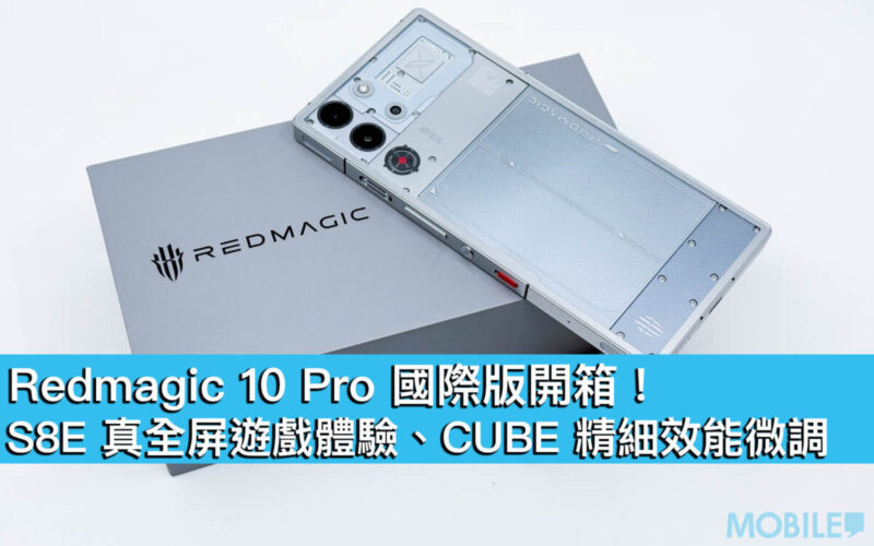 Redmagic 10 Pro 國際版開箱！S8E 真全屏遊戲體驗、CUBE 精細效能微調