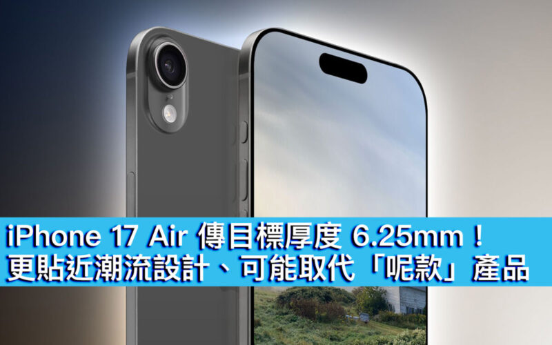 iPhone 17 Air 傳目標厚度 6.25mm！更貼近潮流設計、可能取代「呢款」產品