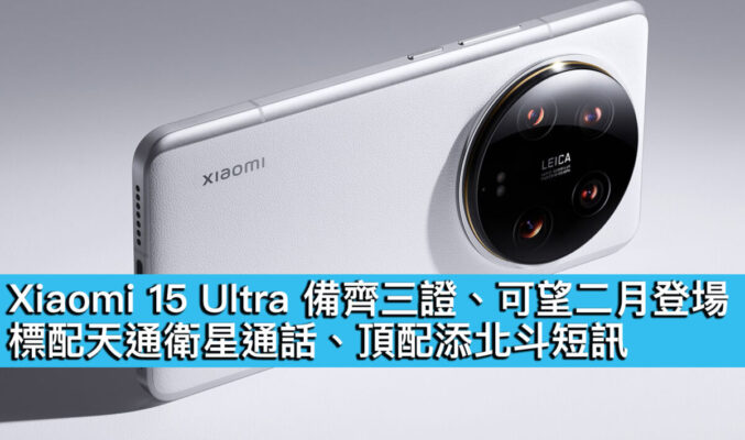 Xiaomi 15 Ultra 備齊三證、可望二月登場！標配天通衛星通話、頂配添北斗短訊