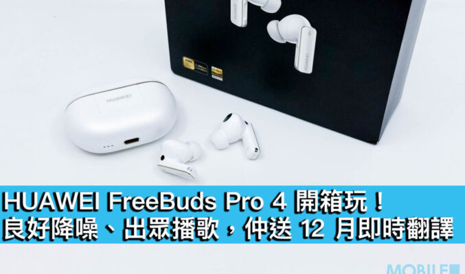 HUAWEI FreeBuds Pro 4 開箱玩！良好降噪、出眾播歌，仲送 12 月即時翻譯