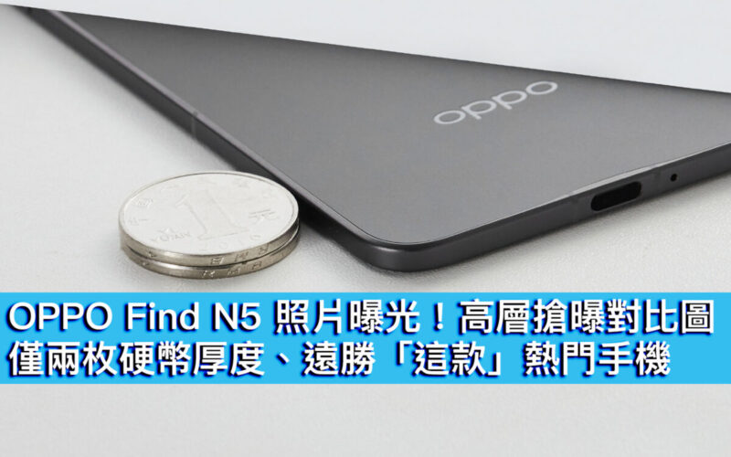 OPPO Find N5 照片曝光！高層搶曝對比圖、僅兩枚硬幣厚度、遠勝「這款」熱門手機