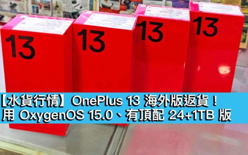 【水貨行情】OnePlus 13 海外版返貨！用 OxygenOS 15.0、有頂配 24+1TB 版