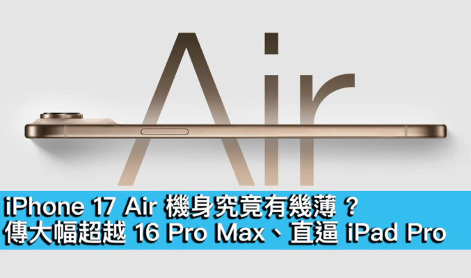 iPhone 17 Air 機身究竟有幾薄 ? 傳大幅超越 16 Pro Max、直逼 iPad Pro