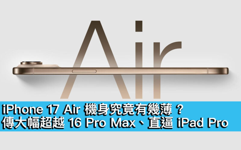 iPhone 17 Air 機身究竟有幾薄 ? 傳大幅超越 16 Pro Max、直逼 iPad Pro