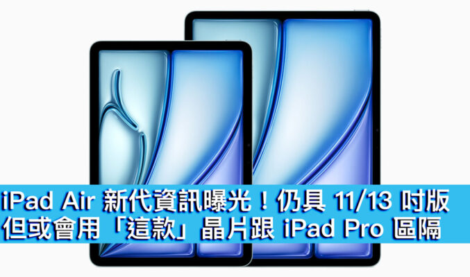 iPad Air 新代資訊曝光！仍具 11/13 吋版、但或會用「這款」晶片跟 iPad Pro 區隔