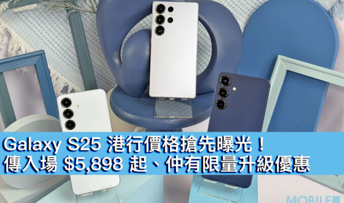 Galaxy S25 港行價格搶先曝光！傳入場 $5,898 起、仲有限量升級優惠