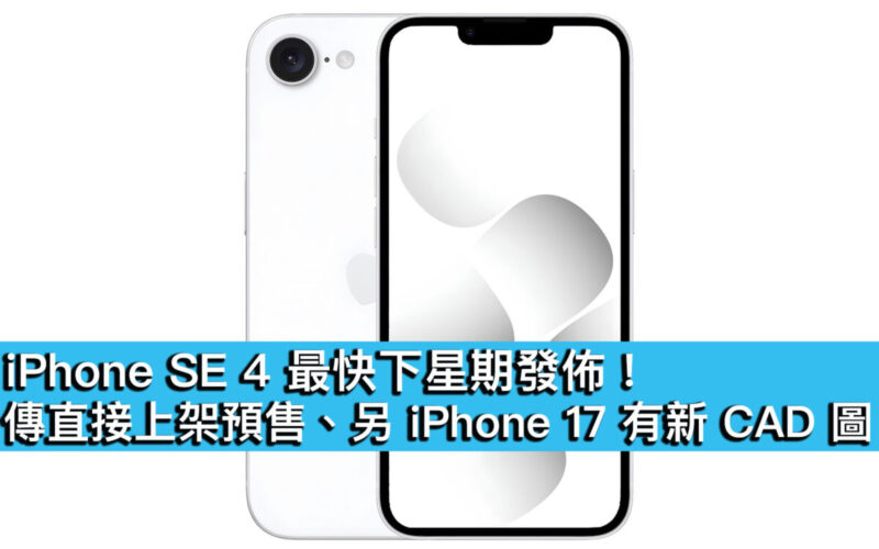 iPhone SE 4 最快下星期發佈！傳直接上架預售、另 iPhone 17 CAD 圖再曝