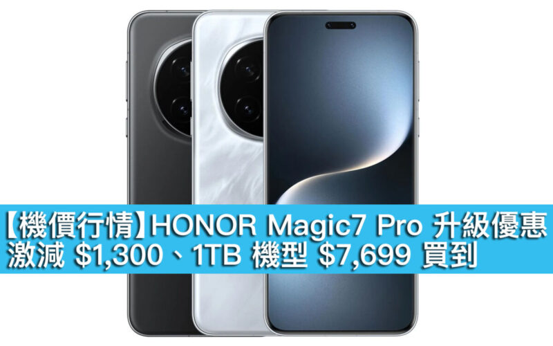 【機價行情】HONOR Magic7 Pro 升級優惠！激減 $1,300、1TB 機型 $7,699 買到