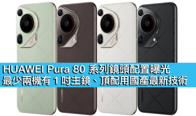 HUAWEI Pura 80 系列鏡頭配置曝光！最少兩機有 1 吋主鏡、頂配用國產最新技術