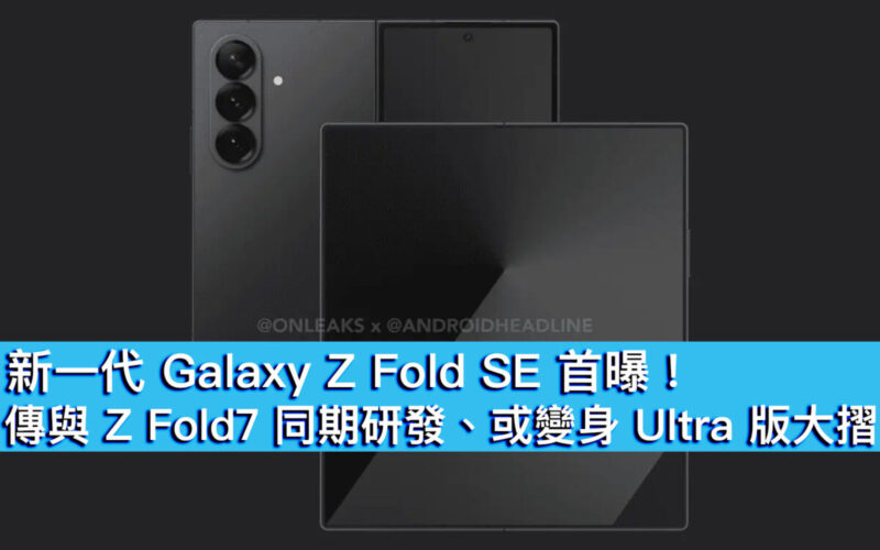 新一代 Galaxy Z Fold SE 首曝！傳與 Z Fold7 同期研發、或變身 Ultra 版大摺