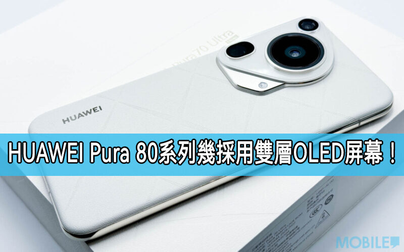 HUAWEI Pura 80系列重磅升級：雙層OLED屏幕搭載1英寸主攝鏡頭!