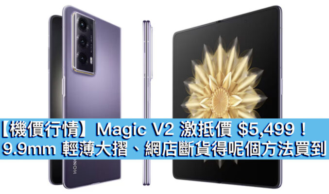 【機價行情】Magic V2 激抵價 $5,499！9.9mm 輕薄大摺、網店斷貨得呢個方法買到