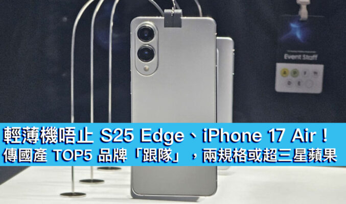 輕薄機唔止 S25 Edge、iPhone 17 Air！傳國產 TOP5 品牌「跟隊」，兩規格或超三星蘋果