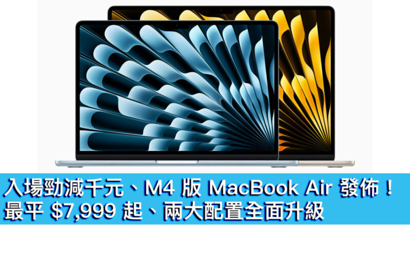 入場勁減千元、M4 版 MacBook Air 發佈！最平 $7,999 起、兩大配置全面升級