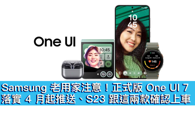 Samsung 老用家注意！正式版 One UI 7 落實 4 月起推送、S23 跟這兩款確認上車