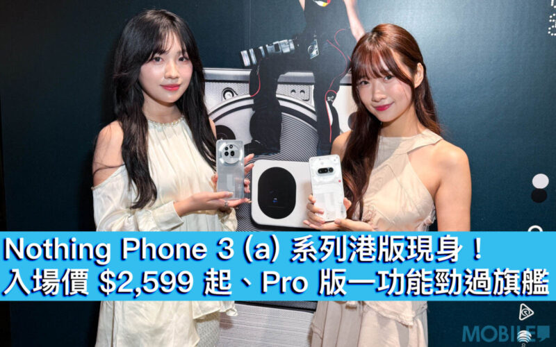 Nothing Phone 3 (a) 系列港版現身！入場價 $2,599 起、Pro 版一功能勁過旗艦