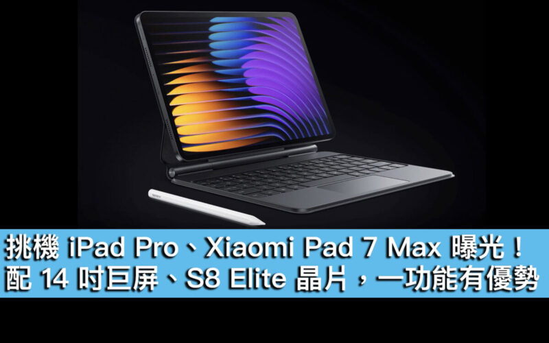 挑機 iPad Pro、Xiaomi Pad 7 Max 曝光！配 14 吋巨屏、S8 Elite 晶片，一功能有優勢