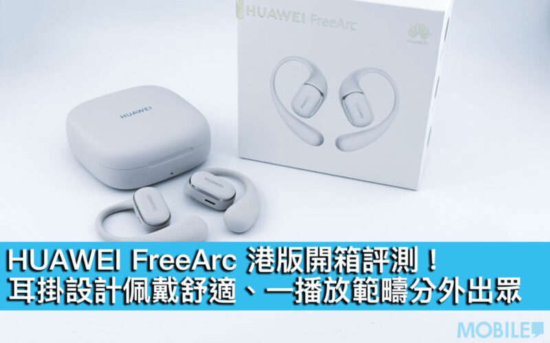 HUAWEI FreeArc 港版開箱評測！耳掛設計佩戴舒適、一播放範疇分外出眾