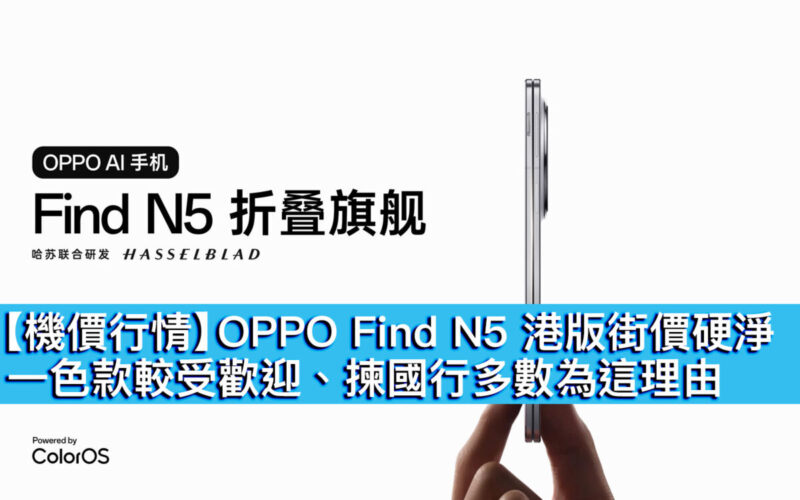 【機價行情】OPPO Find N5 港版街價硬淨！一色款較受歡迎、揀國行多數為這理由