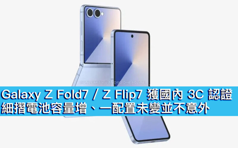 Galaxy Z Fold7 / Z Flip7 獲國內 3C 認證！細摺電池容量增、一配置未變並不意外