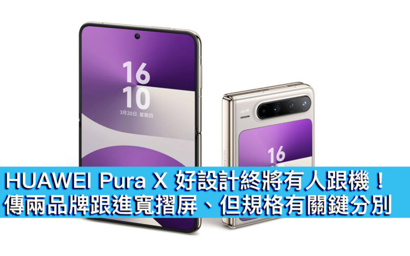 HUAWEI Pura X 好設計將有人跟機！傳兩品牌跟進寬摺屏、但規格有關鍵分別