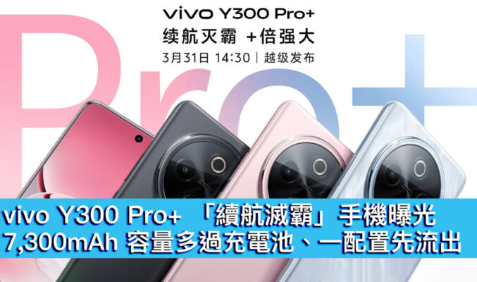 vivo Y300 Pro+ 「續航滅霸」手機曝光！7,300mAh 容量多過充電池、一配置先流出