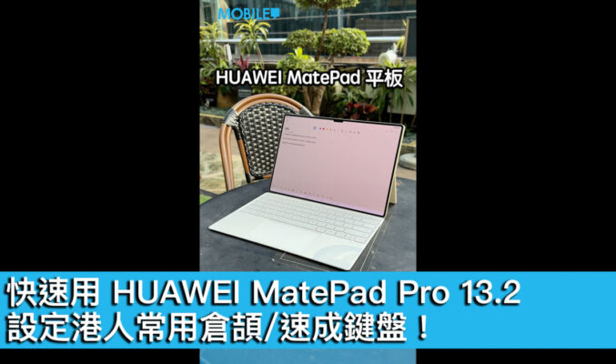 【HUAWEI 實用教室】快速用 HUAWEI MatePad 13.2″，設定港人常用倉頡/速成鍵盤！