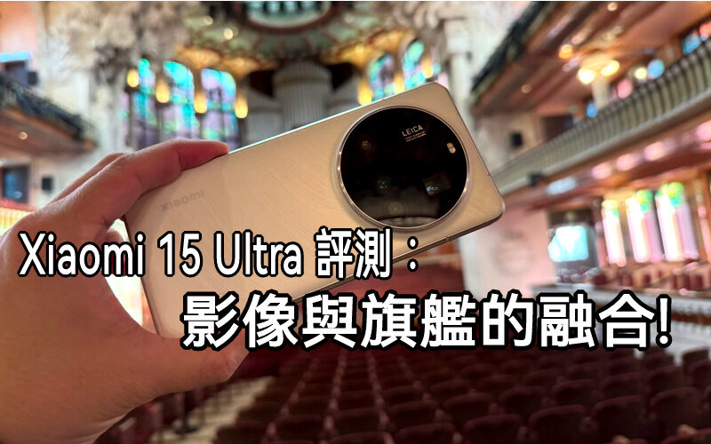 Xiaomi 15 Ultra 評測：影像與旗艦的融合!